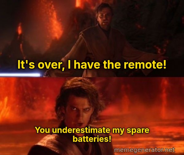 It's Over Anakin, I Have the High Ground meme: It's over, I have the remote! / You underestimate my spare batteries!